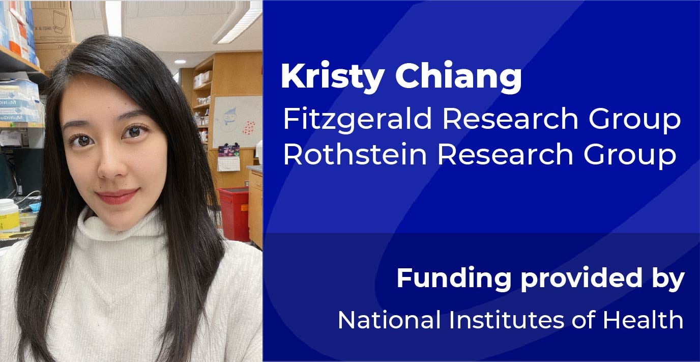 Kristy Chiang | Fitzgerald and Rothstein Research Groups | Funded by NIH