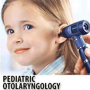 Pediatric Otolaryngology